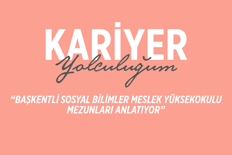 Kariyer Yolculuğum Başkentli Sosyal Bilimler Meslek Yüksekokulu Mezunları Anlatıyor